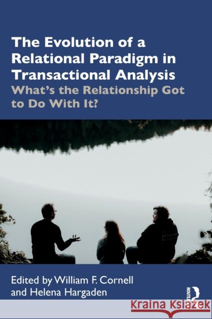 The Evolution of a Relational Paradigm in Transactional Analysis: What's the Relationship Got to Do with It? Cornell, William F. 9780367259280 Routledge