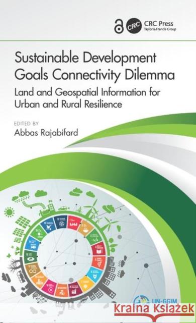 Sustainable Development Goals Connectivity Dilemma: Land and Geospatial Information for Urban and Rural Resilience Rajabifard, Abbas 9780367259358 CRC Press