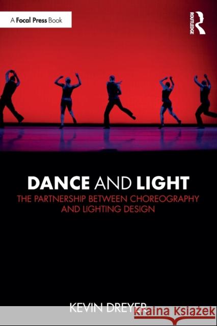 Dance and Light: The Partnership Between Choreography and Lighting Design Dreyer, Kevin 9780367259440 