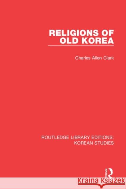 Religions of Old Korea Charles Allen Clark 9780367259525