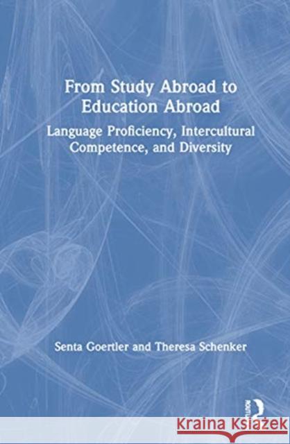 From Study Abroad to Education Abroad: Language Proficiency, Intercultural Competence, and Diversity Senta Goertler Theresa Schenker 9780367259877 Routledge