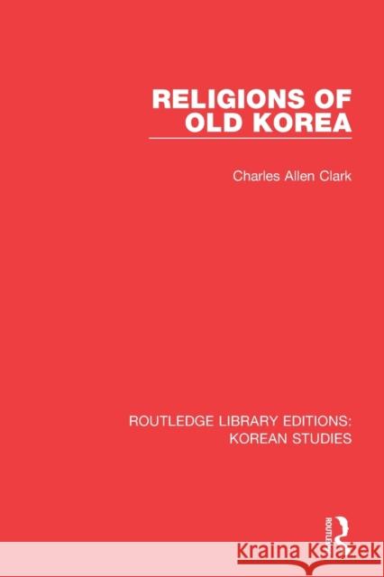 Religions of Old Korea Charles Allen Clark 9780367259891