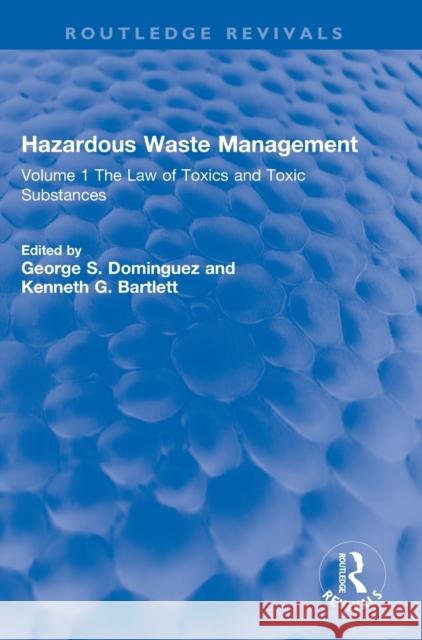 Hazardous Waste Management: Volume 1 the Law of Toxics and Toxic Substances George S. Dominguez Kenneth G. Bartlett 9780367260095