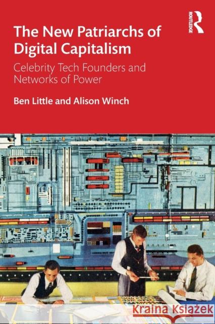 The New Patriarchs of Digital Capitalism: Celebrity Tech Founders and Networks of Power Ben Little Alison Winch 9780367260156 Taylor & Francis Ltd