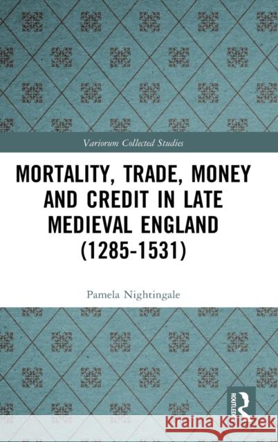 Mortality, Trade, Money and Credit in Late Medieval England (1285-1531) Pamela Nightingale 9780367260194 Routledge