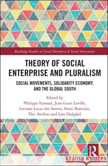 Theory of Social Enterprise and Pluralism: Social Movements, Solidarity Economy, and the Global South Eynaud, Philippe 9780367260408 Routledge