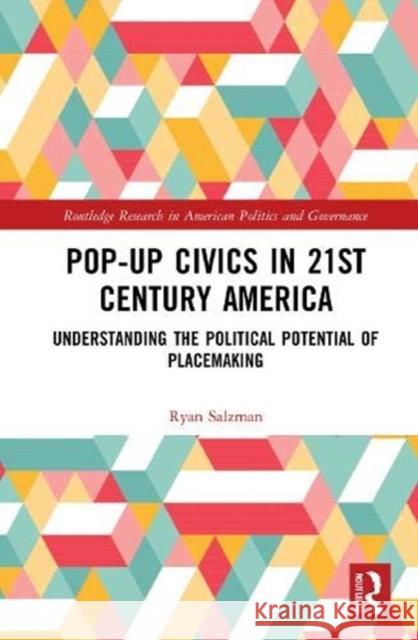 Pop-Up Civics in 21st Century America: Understanding the Political Potential of Placemaking Ryan Salzman 9780367260576 Routledge