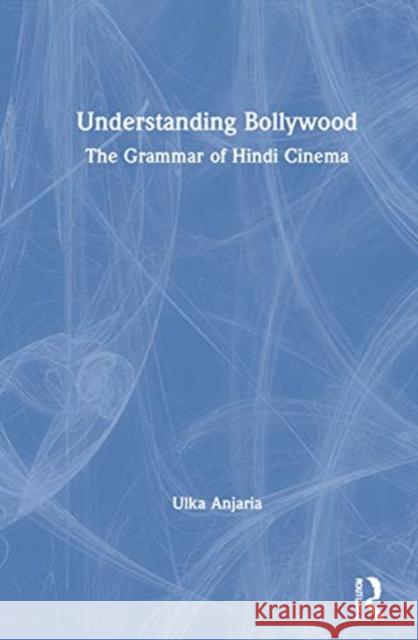 Understanding Bollywood: The Grammar of Hindi Cinema Ulka Anjaria 9780367260668 Routledge