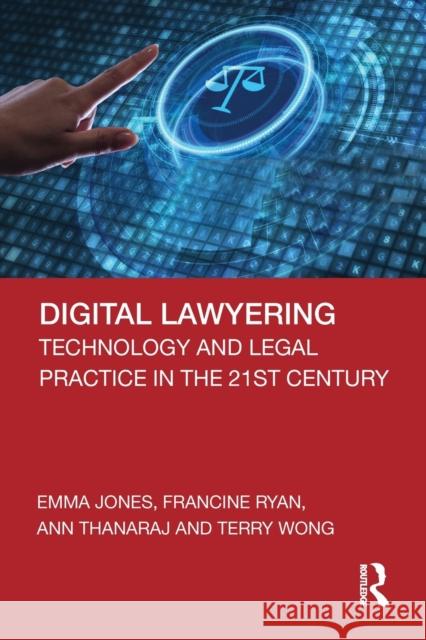 Digital Lawyering: Technology and Legal Practice in the 21st Century Emma Jones Francine Ryan Ann Thanaraj 9780367260781 Taylor & Francis Ltd