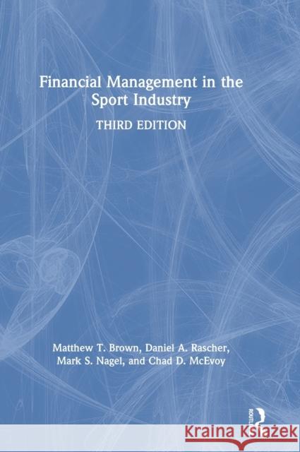 Financial Management in the Sport Industry Matthew T. Brown Daniel A. Rascher Mark S. Nagel 9780367260927 Routledge
