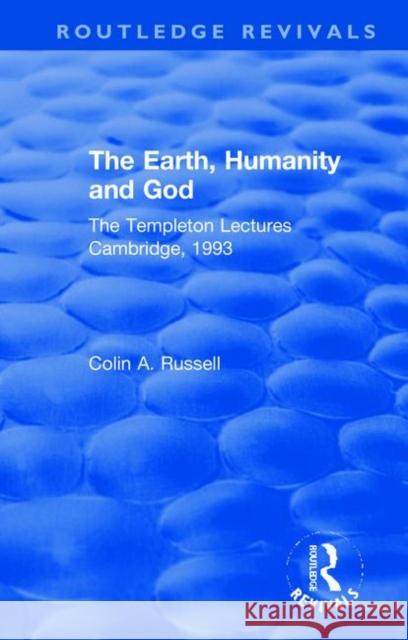 The Earth, Humanity and God: The Templeton Lectures Cambridge, 1993 Colin A. Russell 9780367261214 Routledge