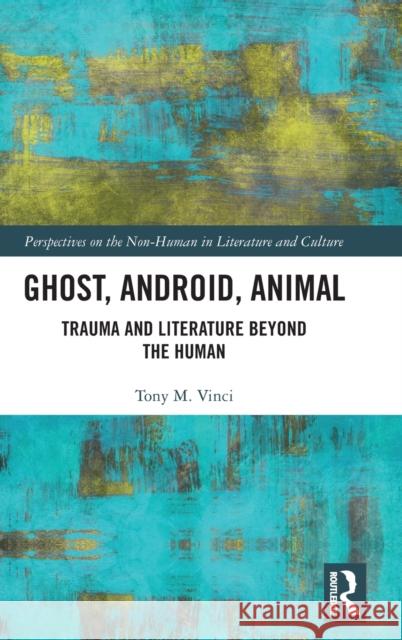 Ghost, Android, Animal: Trauma and Literature Beyond the Human Vinci, Tony M. 9780367261320 Taylor and Francis