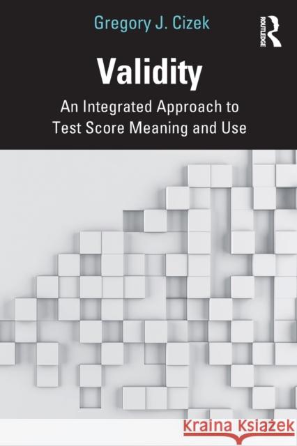 Validity: An Integrated Approach to Test Score Meaning and Use Gregory J. Cizek 9780367261382 Routledge