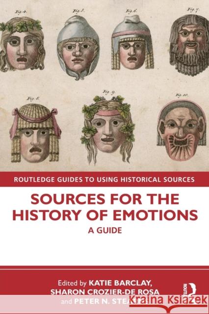 Sources for the History of Emotions: A Guide Katie Barclay Sharon Crozier-D Peter N. Stearns 9780367261450 Routledge