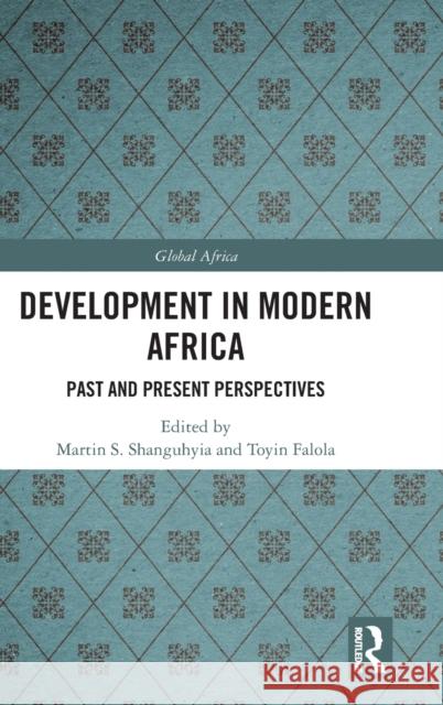 Development in Modern Africa: Past and Present Perspectives Shanguhyia, Martin S. 9780367261474 Routledge