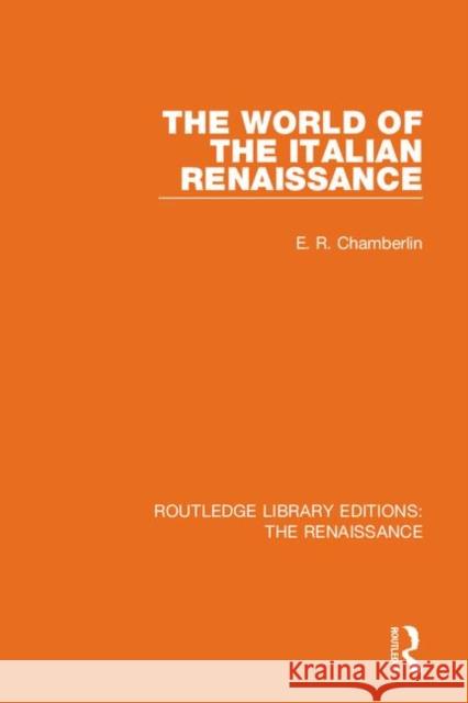 The World of the Italian Renaissance E. R. Chamberlin 9780367261900 Routledge