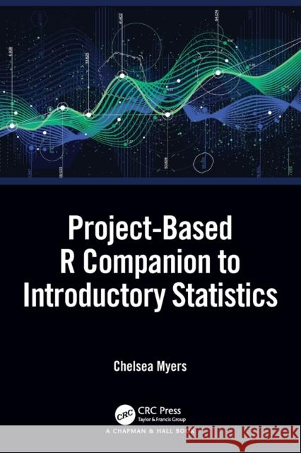 Project-Based R Companion to Introductory Statistics Myers, Chelsea 9780367262082 CRC Press
