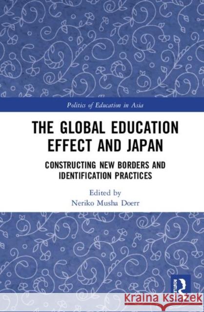 The Global Education Effect and Japan: Constructing New Borders and Identification Practices Neriko M. Doerr 9780367262181 Routledge