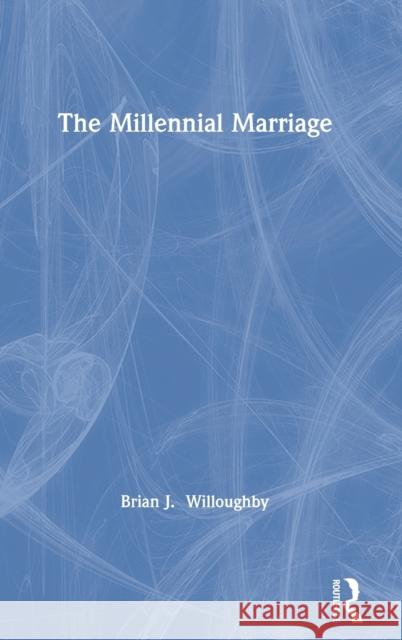 The Millennial Marriage Brian J. Willoughby 9780367262501