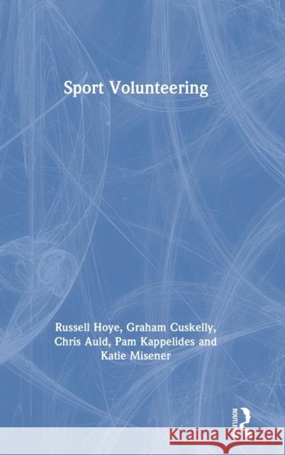 Sport Volunteering Russell Hoye Graham Cuskelly Chris Auld 9780367262778 Routledge