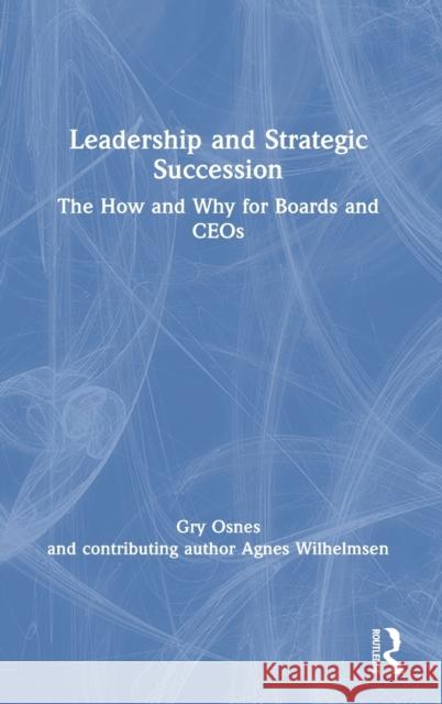 Leadership and Strategic Succession: The How and Why for Boards and Ceos Osnes, Gry 9780367263164 Routledge