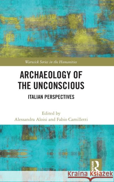 Archaeology of the Unconscious: Italian Perspectives Fabio A Alessandra Aloisi 9780367263737 Routledge