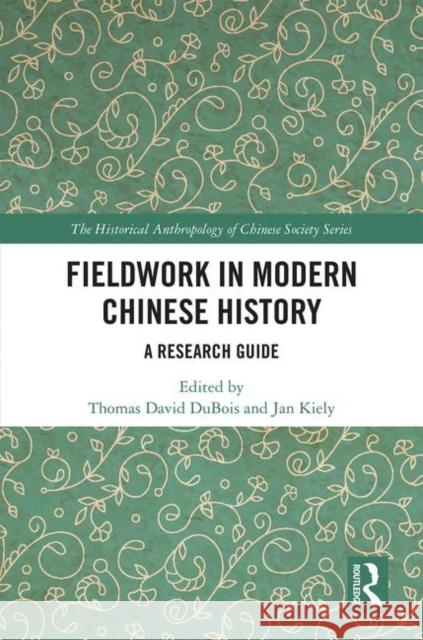 Fieldwork in Modern Chinese History: A Research Guide Jan Kiely Thomas David DuBois 9780367263911