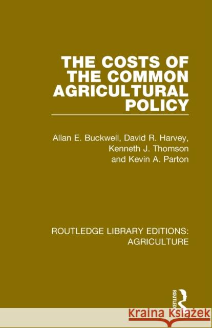 The Costs of the Common Agricultural Policy Allan Buckwell D. R. Harvey K. J. Thomson 9780367264222
