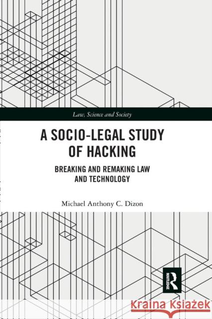 A Socio-Legal Study of Hacking: Breaking and Remaking Law and Technology Michael Anthony C. Dizon 9780367264383 Routledge