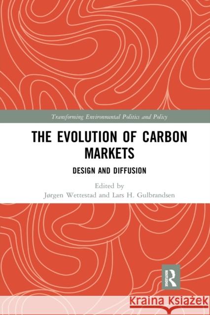 The Evolution of Carbon Markets: Design and Diffusion Jrgen Wettestad Lars H. Gulbrandsen 9780367264468 Routledge