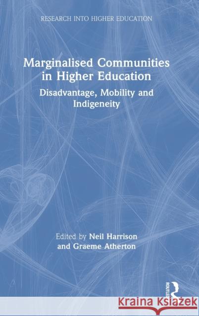 Marginalised Communities in Higher Education: Disadvantage, Mobility and Indigeneity Neil Harrison Graeme Atherton 9780367264550 Routledge