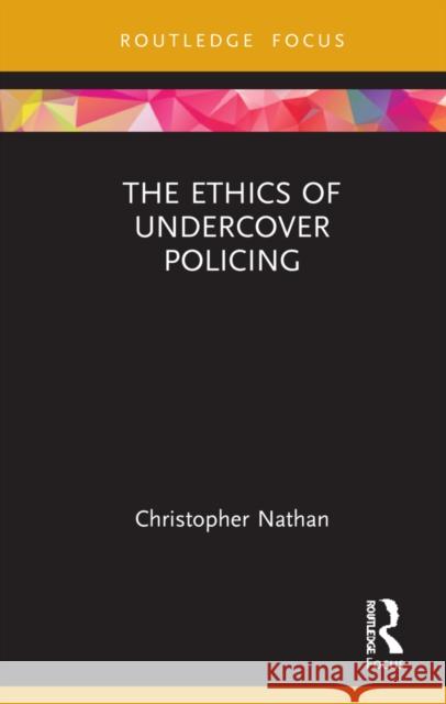 The Ethics of Undercover Policing Christopher Nathan 9780367264581