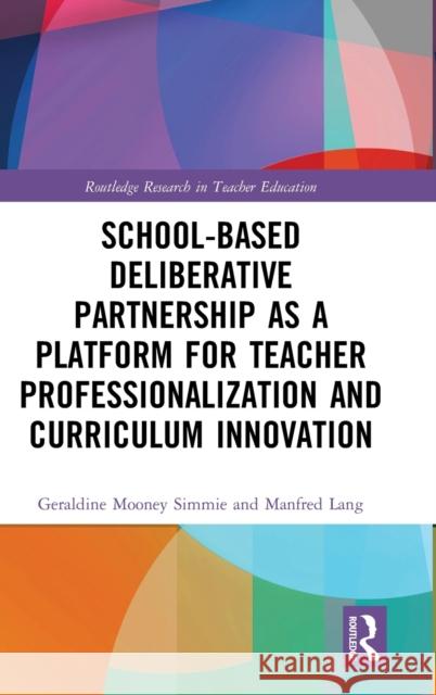 School-Based Deliberative Partnership as a Platform for Teacher Professionalization and Curriculum Innovation Geraldine Moone Manfred Lang 9780367264598 Routledge