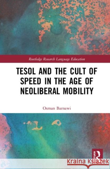 Tesol and the Cult of Speed in the Age of Neoliberal Mobility Osman Z. Barnawi 9780367264611