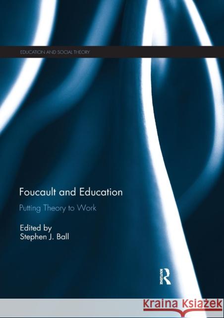 Foucault and Education: Putting Theory to Work Stephen J. Ball 9780367264635 Routledge