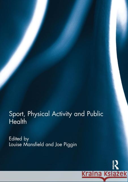 Sport, Physical Activity and Public Health Louise Mansfield Joe Piggin 9780367264710 Taylor & Francis Ltd