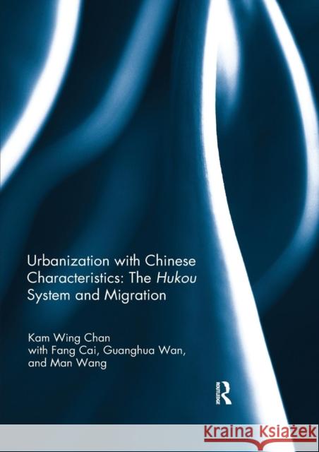 Urbanization with Chinese Characteristics: The Hukou System and Migration Kam Wing Chan 9780367264826