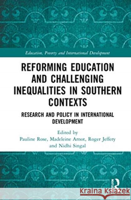 Reforming Education and Challenging Inequalities in Southern Contexts: Research and Policy in International Development Pauline Rose Madeleine Arnot Roger Jeffery 9780367264895