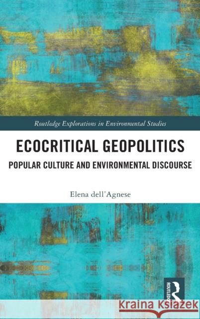 Ecocritical Geopolitics: Popular Culture and Environmental Discourse Elena Dell'agnese 9780367264994 Routledge