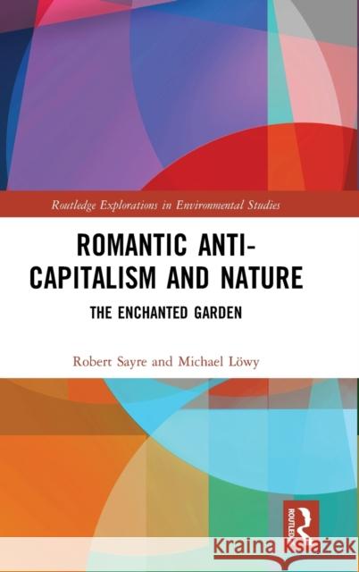Romantic Anti-capitalism and Nature: The Enchanted Garden Sayre, Robert 9780367265052
