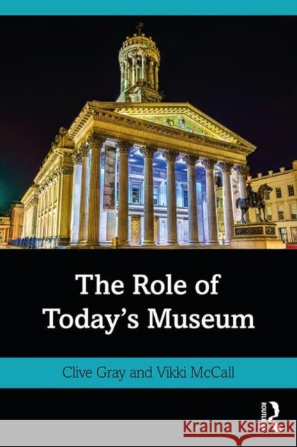 The Role of Today's Museum Clive Gray Vikki McCall 9780367265090