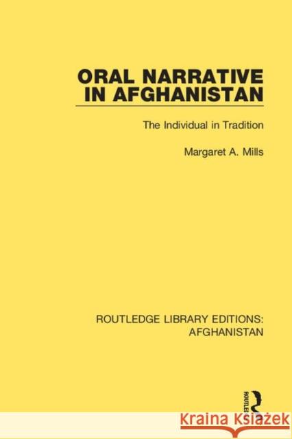 Oral Narrative in Afghanistan: The Individual in Tradition Margaret A. Mills 9780367265137