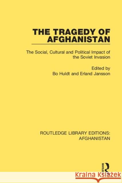 The Tragedy of Afghanistan: The Social, Cultural and Political Impact of the Soviet Invasion Bo Huldt Erland Jansson 9780367265182 Routledge