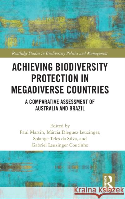 Achieving Biodiversity Protection in Megadiverse Countries: A Comparative Assessment of Australia and Brazil Paul Martin Marcia Leuzinger Solange Tele 9780367265274 Routledge