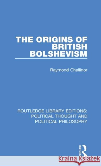 The Origins of British Bolshevism Raymond Challinor 9780367265717 Routledge