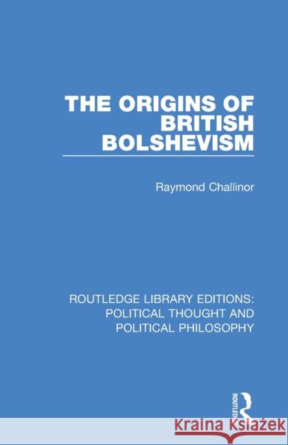 The Origins of British Bolshevism Raymond Challinor 9780367265724 Routledge