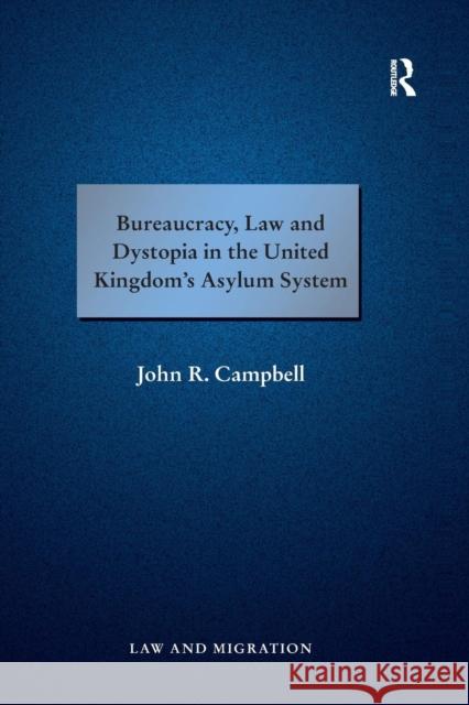 Bureaucracy, Law and Dystopia in the United Kingdom's Asylum System John R. Campbell 9780367266370 Routledge