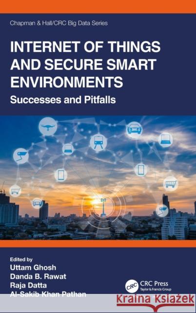 Internet of Things and Secure Smart Environments: Successes and Pitfalls Uttam Ghosh Danda B. Rawat Raja Datta 9780367266394 CRC Press