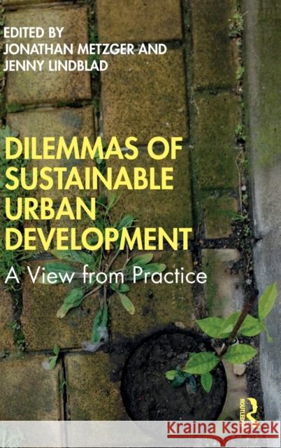 Dilemmas of Sustainable Urban Development: A View from Practice Metzger, Jonathan 9780367266592