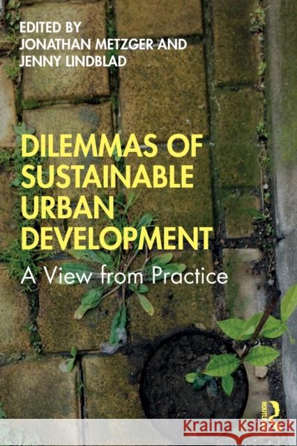 Dilemmas of Sustainable Urban Development: A View from Practice Metzger, Jonathan 9780367266608